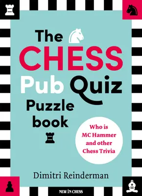 The Chess Pub Quiz Puzzle Book: Ki az MC Hammer és más sakkbéli apróságok - The Chess Pub Quiz Puzzle Book: Who Is MC Hammer and Other Chess Trivia