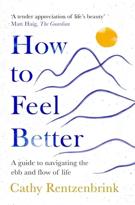 Hogyan érezzük jobban magunkat - Útmutató az élet hullámzásának és áramlásának átvészeléséhez - How to Feel Better - A Guide to Navigating the Ebb and Flow of Life