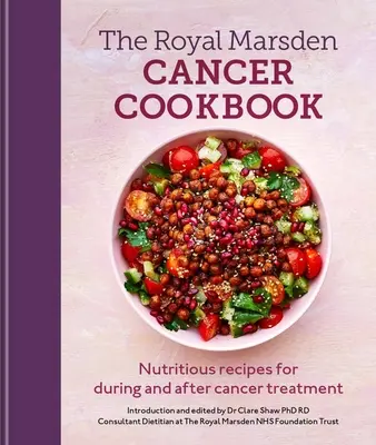 Royal Marsden Cancer szakácskönyv: Tápláló receptek a rákkezelés alatt és után - Royal Marsden Cancer Cookbook: Nutritious Recipes for During and After Cancer Treatment