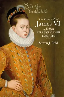 VI. Jakab korai élete: Egy hosszú tanonckodás, 1566-1585 - The Early Life of James VI: A Long Apprenticeship, 1566-1585