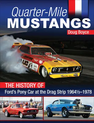 Quarter-Mile Mustangok - A Ford Pony Car története a Dragstrip-en 1964-1978 között - Quarter-Mile Mustangs - The History of Ford's Pony Car at the Dragstrip 1964-1978