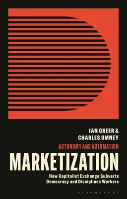 A piacosítás: Hogyan fegyelmezi a kapitalista csere a munkásokat és ássa alá a demokráciát? - Marketization: How Capitalist Exchange Disciplines Workers and Subverts Democracy