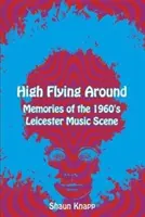 High Flying Around - Emlékek az 1960-as évek Leicester zenei szcénájáról - High Flying Around - Memories of the 1960s Leicester Music Scene