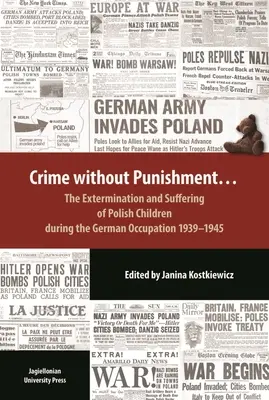 Bűncselekmény büntetés nélkül: A lengyel gyermekek megsemmisítése és szenvedése a német megszállás alatt, 1939-1945 - Crime Without Punishment: The Extermination and Suffering of Polish Children During the German Occupation, 1939-1945