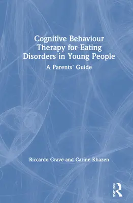 A fiatalok étkezési zavarainak kognitív viselkedésterápiája: Szülői útmutató - Cognitive Behaviour Therapy for Eating Disorders in Young People: A Parents' Guide