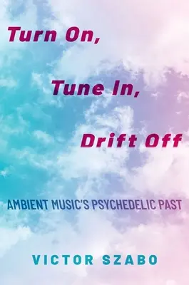 Kapcsolj be, hangolódj rá, drift off - az ambient zene pszichedelikus múltja - Turn On, Tune In, Drift Off - Ambient Music's Psychedelic Past