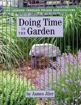 Időtöltés a kertben: Életleckék a börtönkertészeten keresztül - Doing Time in the Garden: Life Lessons through Prison Horticulture