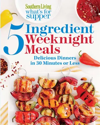 Southern Living What's for Supper: 5 összetevőből álló hétköznapi ételek: Ízletes vacsorák 30 perc alatt vagy kevesebb idő alatt - Southern Living What's for Supper: 5-Ingredient Weeknight Meals: Delicious Dinners in 30 Minutes or Less