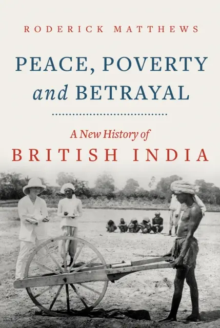 Béke, szegénység és árulás - Brit India új története - Peace, Poverty and Betrayal - A New History of British India