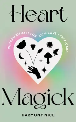 Szívmágia - Wicca rituálék az önszeretetért és öngondoskodásért - Heart Magick - Wiccan rituals for self-love and self-care