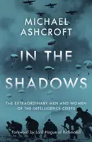 Az árnyékban - A hírszerzés rendkívüli férfiai és női tagjai - In the Shadows - The extraordinary men and women of the Intelligence Corps