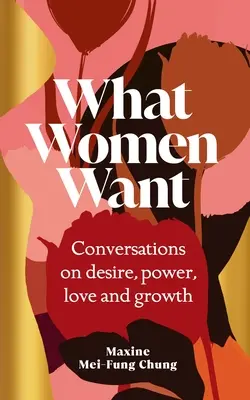 Amit a nők akarnak - Beszélgetések a vágyról, a hatalomról, a szerelemről és a növekedésről - What Women Want - Conversations on Desire, Power, Love and Growth