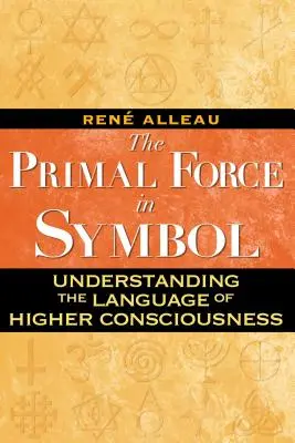 Az őserő a szimbólumban: A magasabb tudatosság nyelvének megértése - The Primal Force in Symbol: Understanding the Language of Higher Consciousness