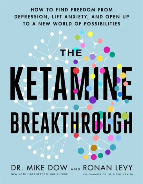 Ketamin áttörés - Hogyan találja meg a depressziótól való megszabadulást, oldja fel a szorongást és nyisson a lehetőségek új világa felé - Ketamine Breakthrough - How to Find Freedom from Depression, Lift Anxiety and Open Up to a New World of Possibilities