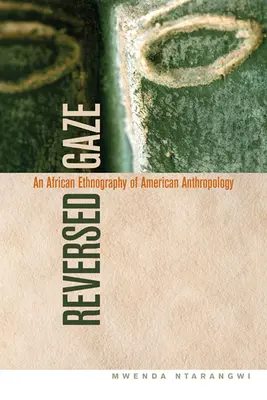 Fordított tekintet: Az amerikai antropológia afrikai etnográfiája - Reversed Gaze: An African Ethnography of American Anthropology