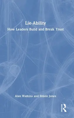 Hazugságképesség: Hogyan építik és törik meg a vezetők a bizalmat? - Lie-Ability: How Leaders Build and Break Trust