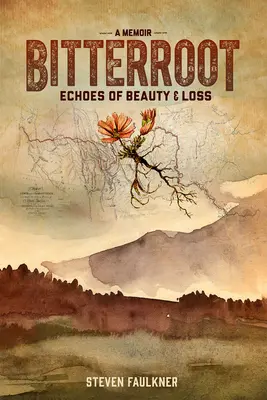 Bitterroot - Egy emlékirat: A szépség és a veszteség visszhangja - Bitterroot - A Memoir: Echoes of Beauty & Loss