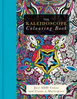 Kaleidoszkóp kifestőkönyv - Csak adj hozzá színt és alkoss mesterművet - Kaleidoscope Colouring Book - Just Add Colour and Create a Masterpiece