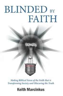 Blinded By Faith: A társadalmat átalakító és az igazságot elhomályosító hit bibliai értelmének megismerése - Blinded By Faith: Making Biblical Sense of the Faith that is Transforming Society and Obscuring the Truth