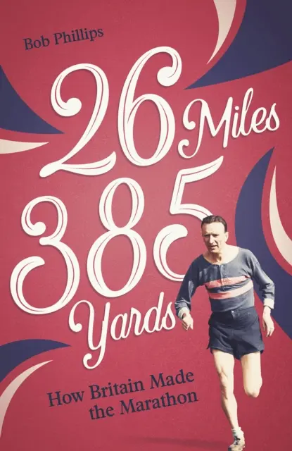 26 mérföld 385 yard: Hogyan lett Nagy-Britannia maratoni futóverseny - 26 Miles 385 Yards: How Britain Made the Marathon