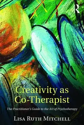 A kreativitás mint társterapeuta: A gyakorló szakember útmutatója a pszichoterápia művészetéhez - Creativity as Co-Therapist: The Practitioner's Guide to the Art of Psychotherapy