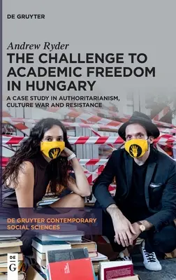 Az akadémiai szabadság kihívása Magyarországon: Esettanulmány a tekintélyelvűségről, a kultúrharcról és az ellenállásról - The Challenge to Academic Freedom in Hungary: A Case Study in Authoritarianism, Culture War and Resistance