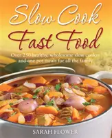 Lassan főzz, gyorsan főzz - Több mint 250 egészséges, egészséges lassúfőző és egyfazékos étel az egész családnak - Slow Cook, Fast Food - Over 250 Healthy, Wholesome Slow Cooker and One Pot Meals for All the Family