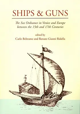 Hajók és ágyúk: A tengeri fegyverzet Velencében és Európában a 15. és a 17. század között - Ships and Guns: The Sea Ordnance in Venice and in Europe Between the 15th and the 17th Centuries