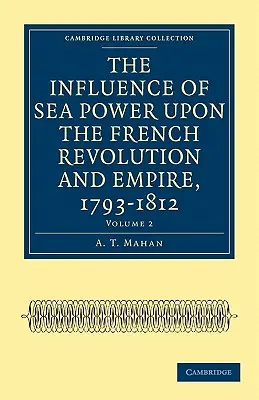 A tengeri hatalom befolyása a francia forradalomra és birodalomra, 1793-1812 - The Influence of Sea Power Upon the French Revolution and Empire, 1793-1812