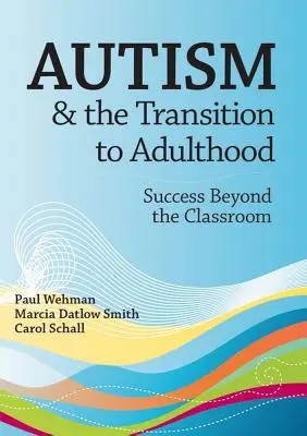 Autizmus és a felnőttkorba való átmenet: Siker az osztálytermen túl - Autism and the Transition to Adulthood: Success Beyond the Classroom