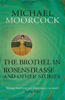 Bordélyház a Rosenstrassén és más történetek - Michael Moorcock legjobb novellái 2. kötet - Brothel in Rosenstrasse and Other Stories - The Best Short Fiction of Michael Moorcock Volume 2