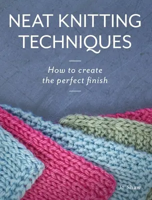 Rendezett kötési technikák: Hogyan készítsük el a tökéletes befejezést - Neat Knitting Techniques: How to Create the Perfect Finish