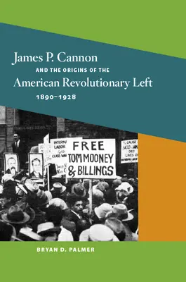 James P. Cannon és az amerikai forradalmi baloldal eredete, 1890-1928 - James P. Cannon and the Origins of the American Revolutionary Left, 1890-1928