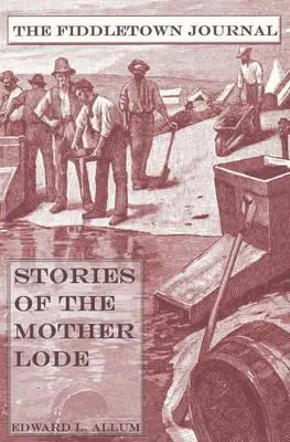 Fiddletown Journal: Történetek a Mother Lode-ról - Fiddletown Journal: Stories of the Mother Lode