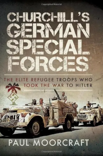 Churchill német különleges erői: Az elit menekültcsapatok, akik Hitler ellen vitték a háborút - Churchill's German Special Forces: The Elite Refugee Troops Who Took the War to Hitler
