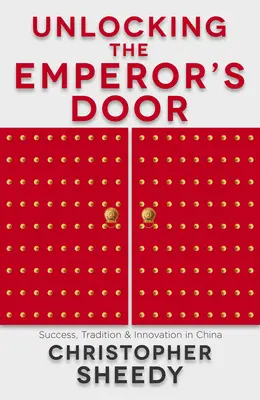 Unlocking the Emperor's Door (A császár ajtajának kinyitása): Siker, hagyomány és innováció Kínában - Unlocking the Emperor's Door: Success, Tradition & Innovation in China