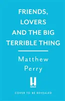 Barátok, szeretők és a nagy, szörnyű dolog - 'Egy őszinte, sötét humorú könyv' New York Times - Friends, Lovers and the Big Terrible Thing - 'A candid, darkly funny book' New York Times