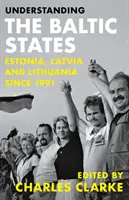 A balti államok megértése: Észtország, Lettország és Litvánia 1991 óta - Understanding the Baltic States: Estonia, Latvia and Lithuania Since 1991