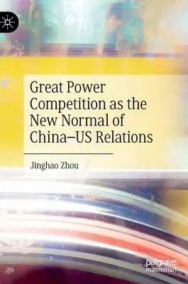 A nagyhatalmi verseny mint a Kína és az Egyesült Államok közötti kapcsolatok új normája - Great Power Competition as the New Normal of China-Us Relations