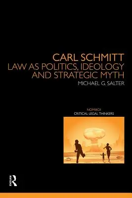 Carl Schmitt: Schmitt: A jog mint politika, ideológia és stratégiai mítosz - Carl Schmitt: Law as Politics, Ideology and Strategic Myth