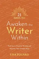 21 nap a belső író felébresztésére - Találd meg az örömöt a kreatív írásban és fedezd fel egyedi hangodat - 21 Days to Awaken the Writer Within - Find Joy in Creative Writing and Discover Your Unique Voice