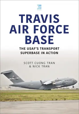 Travis légibázis: Az Usaf közlekedési szuperbázisa akcióban - Travis Air Force Base: The Usaf's Transport SuperBASE in Action