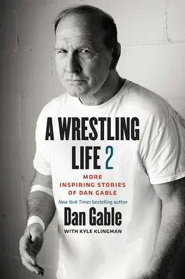 Egy birkózó élete 2: Dan Gable további inspiráló történetei - A Wrestling Life 2: More Inspiring Stories of Dan Gable