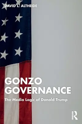 Gonzo Governance: Donald Trump médialogikája - Gonzo Governance: The Media Logic of Donald Trump