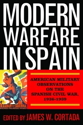 Modern hadviselés Spanyolországban: Amerikai katonai megfigyelések a spanyol polgárháborúról (1936-1939) - Modern Warfare in Spain: American Military Observations on the Spanish Civil War, 1936-1939