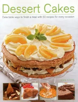 Desszert torták: Finom ételek 50 recept minden alkalomra 50 finomsággal - Dessert Cakes: Delectable Ways to Finish a Meal with 50 Recipes for Every Occasion