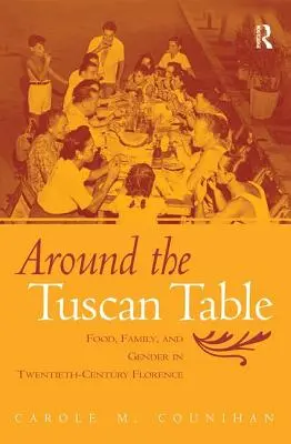 A toszkán asztal körül: Étel, család és nemek a huszadik századi Firenzében - Around the Tuscan Table: Food, Family, and Gender in Twentieth-Century Florence