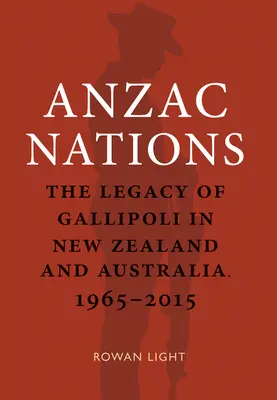 Anzac Nations: Gallipoli öröksége Új-Zélandon és Ausztráliában,1965-2015 - Anzac Nations: The Legacy of Gallipoli in New Zealand and Australia,1965-2015