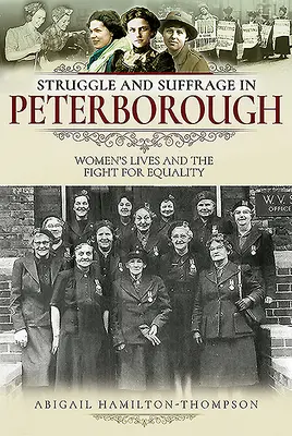 Küzdelem és választójog Peterborough-ban - Női életek és az egyenlőségért folytatott küzdelem - Struggle and Suffrage in Peterborough - Women's Lives and the Fight for Equality