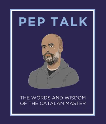 Pep Talk: A katalán mester szavai és bölcsességei - Pep Talk: The Words and Wisdom of the Catalan Master